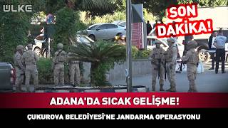 Adana'da Sıcak Gelişme! Çukurova Belediyesi'ne Jandarma Operasyonu