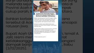 Tangis Bupati Aceh Utara Pecah! Putus Asa Sudah Minta Helikopter tapi Bantuan Masih Tak Juga Datang