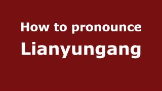 How to pronounce Lianyungang