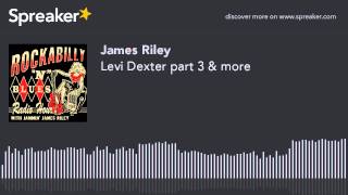 Levi Dexter part 3 & more (part 1 of 5, made with Spreaker)