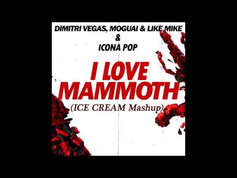 Dimitri Vegas, Moguai & Like Mike vs Icona Pop - I Love Mammoth (ICE CREAM Mashup) [FREE DOWNLOAD]