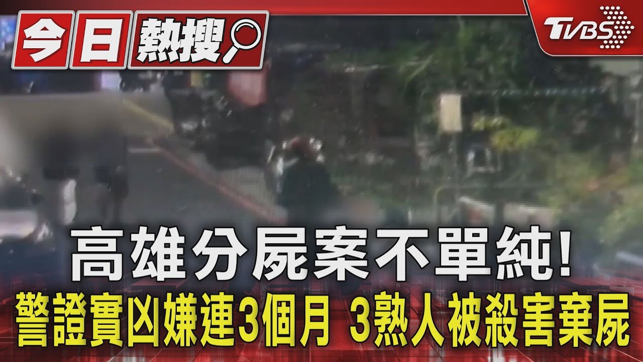 高雄分屍案不單純! 警證實凶嫌連3個月 3熟人被殺害棄屍