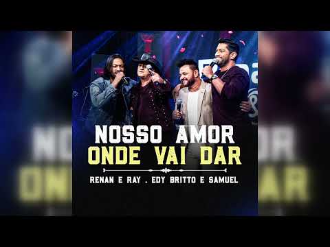 Renan e Ray e Edy Britto & Samuel - Nosso Amor Onde Vai Dar