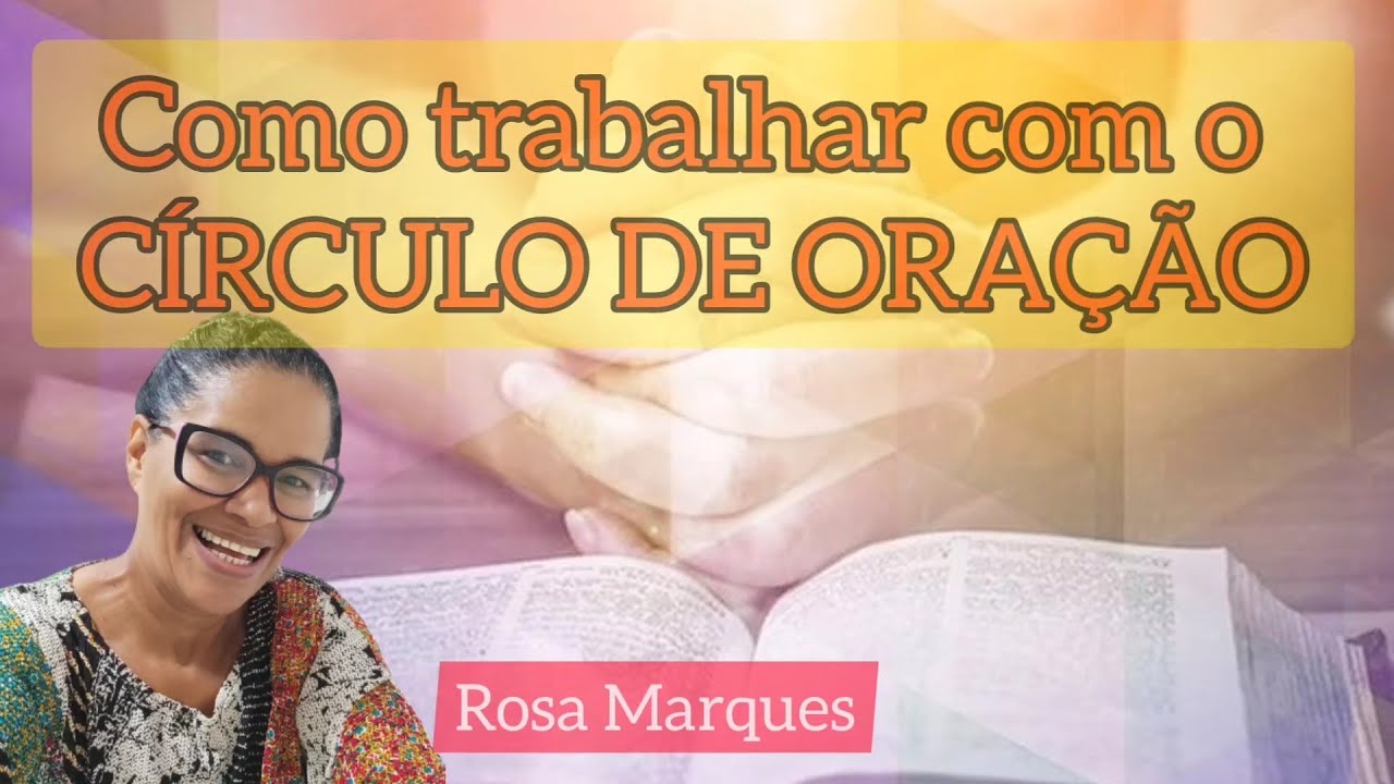 COMO TRABALHAR COM O CÍRCULO DE ORAÇÃO | Por: Rosa Marques
