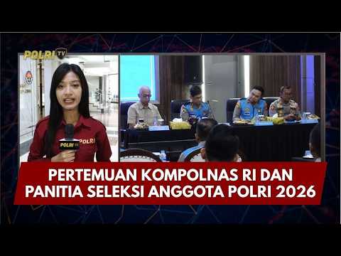 PRESISI UPDATE: PERTEMUAN KOMPOLNAS RI DAN PANITIA SELEKSI ANGGOTA POLRI 2026 10/04/26 (15.00)