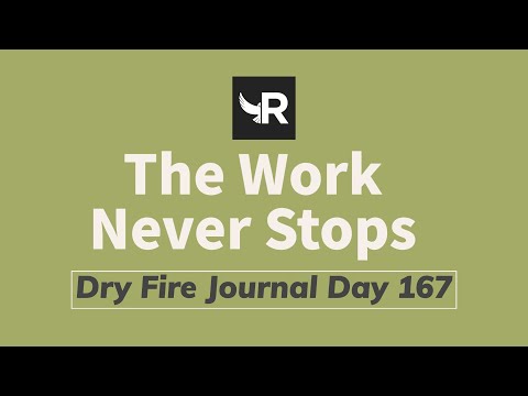 Dry Fire Fire Journal Day 167: The Work Never Stops