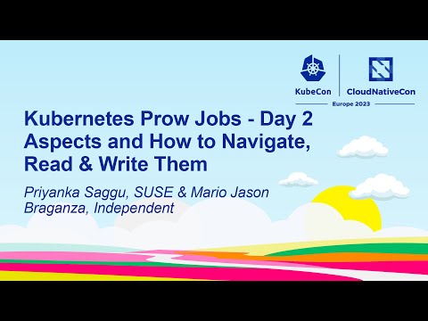 Kubernetes Prow Jobs - Day 2 Aspects and How to Navigate, Read &...- Priyanka Saggu & Mario Braganza