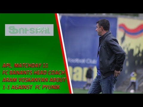 APL, Matchday 11 FC Banants Yerevan Head Coach about 1-1 against FC Pyunik Yerevan