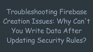 Download the video "Troubleshooting Firebase Creation Issues: Why Can't You Write Data After Updating Security Rules?"