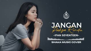 Download lagu (viral Tik Tok) JANGAN PAKSA RINDU (BEDA) - IFAN SEVENTEEN | COVER BY SHAKA MUSIC mp3