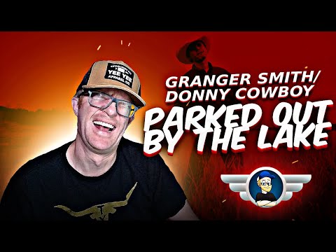 GRANGER SMITH AKA DONNY COWBOY "PARKED OUT BY THE LAKE"   REACTION VIDEO