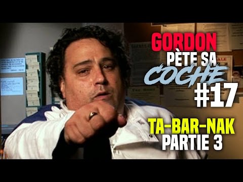 Gordon pète sa coche #17 - TA-BAR-NAK! (PARTIE 3)