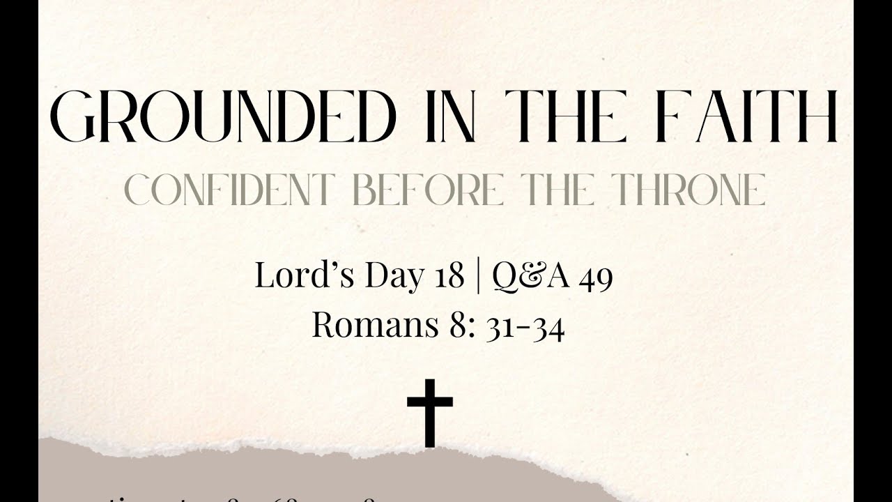Lord’s Day 18 Q/A 49, Rom 8:31-34 | Confident before the Throne!