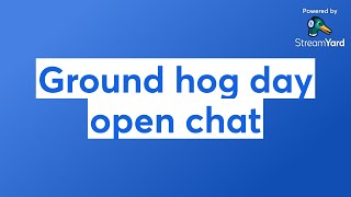Ground hog day open chat 📱