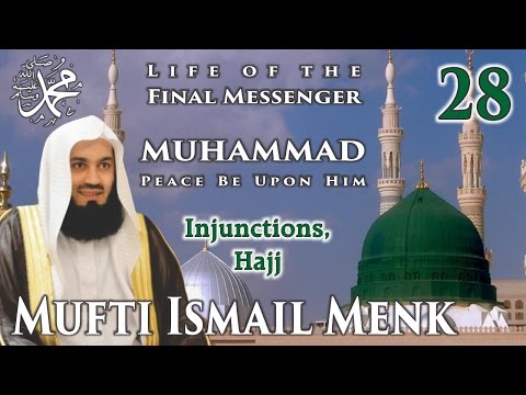 Life Of The Final Messenger - Muhammad pbuh (Seerah) - 28 Injunctions, Hajj - Mufti Ismail Menk