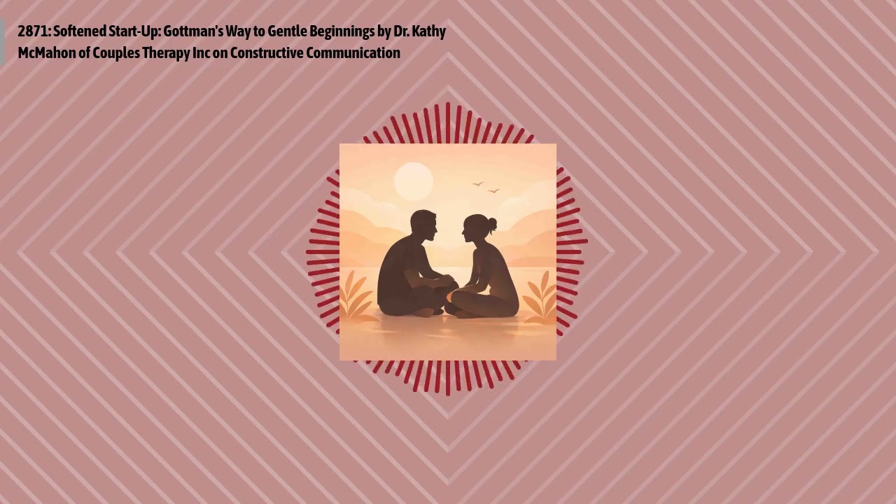 2871: Softened Start-Up: Gottman's Way to Gentle Beginnings by Dr. Kathy McMahon of Couples...
