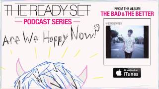 The Ready Set - Are We Happy Now? (Podcast)