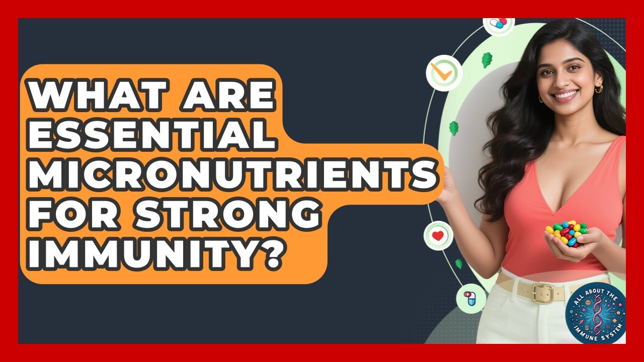 What Are Essential Micronutrients For Strong Immunity? - All About the Immune System