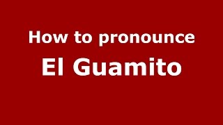How to pronounce El Guamito