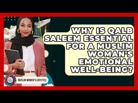Why Is Qalb Saleem Essential For A Muslim Woman's Emotional Well-being? - Muslim Womens Lifestyle
