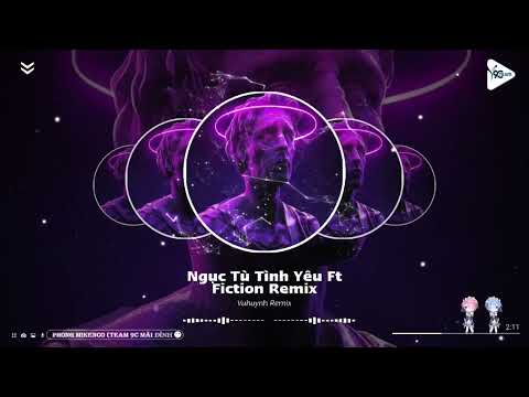 NGỤC TÙ TÌNH YÊU FT FICTION REMIX - VUHUYNH | NHẠC TIKTOK TÂM TRẠNG HAY NHẤT 2022
