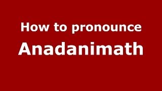 How to pronounce Anadanimath
