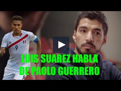 Luis Suárez sorprende al hablar de Paolo Guerrero