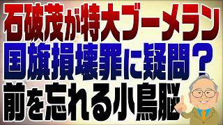 1527回　石破茂の記憶は大丈夫か？日本国旗損壊罪で特大ブーメラン！