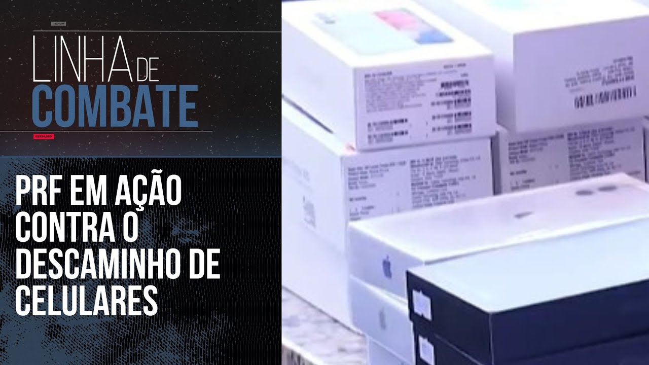 PRF EM AÇÃO CONTRA O DESCAMINHO DE CELULARES | LINHA DE COMBATE