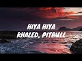 Khaled, Pitbull - Hiya Hiya [Lyrics] - Ricky Music
