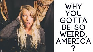 WHY YOU GOTTA BE SO WEIRD, AMERICA? WHY? | THINGS THAT WE*RD ME OUT