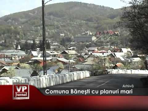 Comuna Băneşti cu planuri mari