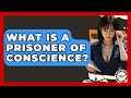What Is A Prisoner Of Conscience? - Anthropology Insights