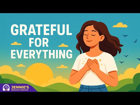 Be Grateful For Everything | English & Chill with Jennie | English Podcast