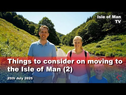 Things to consider on moving to the Isle of Man (2): 25.7.2025