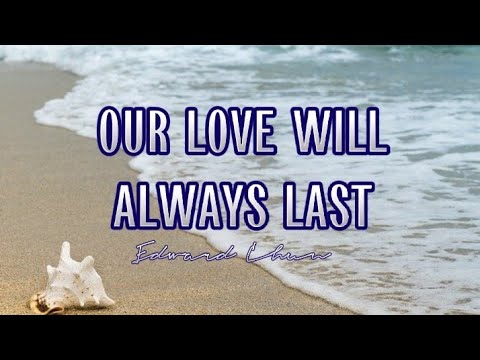 OUR LOVE WILL ALWAYS LAST | Edward Chun | MusiKaraoke