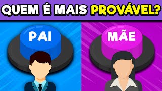 PAI ou MÃE? Escolha um Botão! Quem é Mais Provável de Fazer Isso? | Mundo Quiz