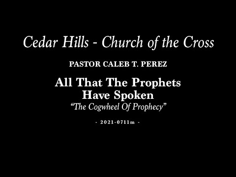 2021-0711m | Pastor Caleb T. Perez | All That The Prophets Have Spoken - "The Cogwheel Of Prophecy"