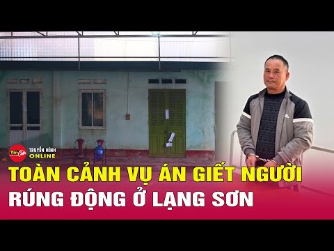 Toàn cảnh vụ án giết người rúng động ở Lạng Sơn: Tiếp tục mở rộng điều tra sau khi bắt Đoàn Văn Sáng