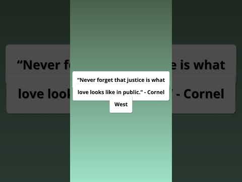 “Never forget that justice is what love looks like in public.” - Cornel West