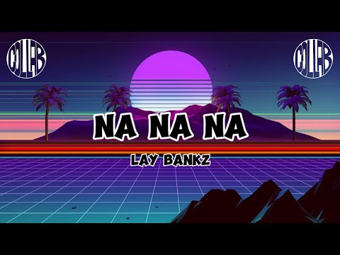 Lay Bankz - Na Na Na (Lyrics)