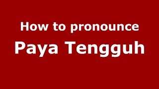 How to pronounce Paya Tengguh