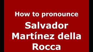 How to pronounce Salvador Martínez Della Rocca