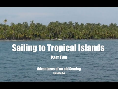 Sailing to Tropical Islands part 2.  Adventures of an old Seadog, ep 84