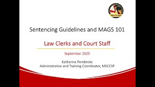 Sentencing Guidelines and MAGS 101: Law Clerk and Court Staff Orientation (September 2025)