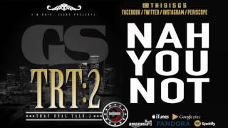 GS - Nah You Not (@ThisIsGS)