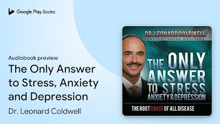 The Only Answer to Stress, Anxiety and… by Dr. Leonard Coldwell · Audiobook preview