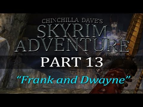 Chinchilla Dave's Skyrim Adventure! - Frank and Dwayne (Part 13)