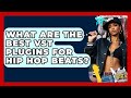 What Are The Best VST Plugins For Hip Hop Beats Hip Hop Gurus