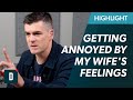 I Get Annoyed By My Wife's Feelings...